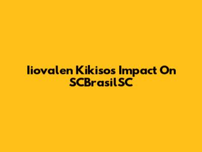 Iiovalen Kikiso's Impact On SCBrasilSC