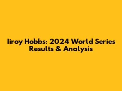 Iiroy Hobbs: 2024 World Series Results & Analysis