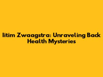 Iitim Zwaagstra: Unraveling Back Health Mysteries