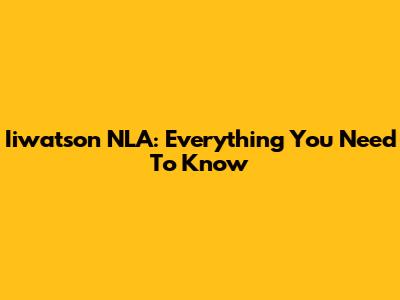 Iiwatson NLA: Everything You Need To Know