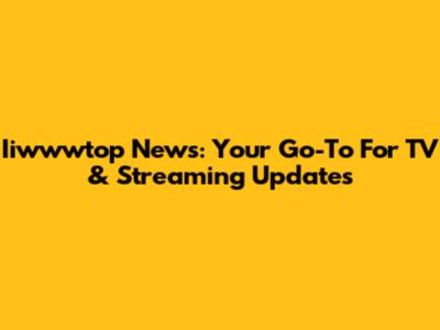 Iiwwwtop News: Your Go-To For TV & Streaming Updates