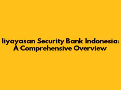 Iiyayasan Security Bank Indonesia: A Comprehensive Overview