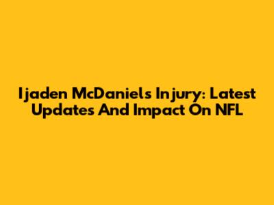 Ijaden McDaniels Injury: Latest Updates And Impact On NFL