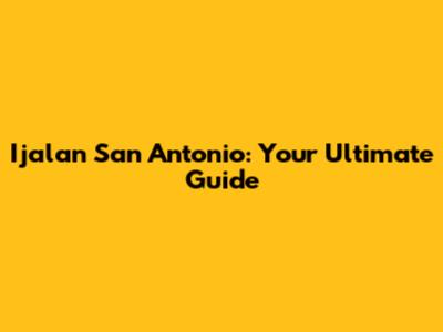 Ijalan San Antonio: Your Ultimate Guide