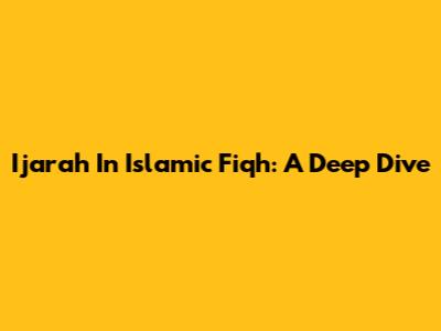 Ijarah In Islamic Fiqh: A Deep Dive