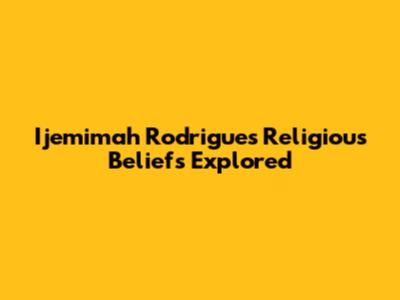 Ijemimah Rodrigues' Religious Beliefs Explored
