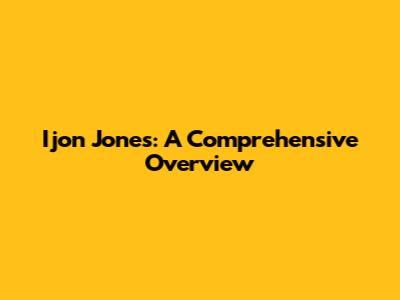 Ijon Jones: A Comprehensive Overview