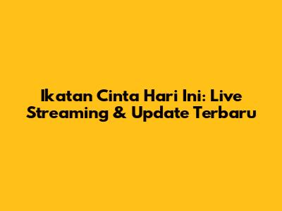 Ikatan Cinta Hari Ini: Live Streaming & Update Terbaru