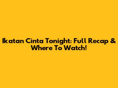 Ikatan Cinta Tonight: Full Recap & Where To Watch!