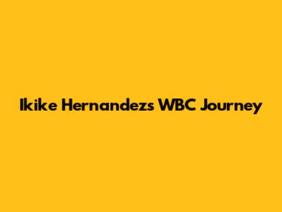 Ikike Hernandez's WBC Journey