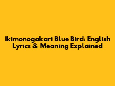 Ikimonogakari Blue Bird: English Lyrics & Meaning Explained