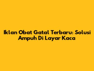 Iklan Obat Gatal Terbaru: Solusi Ampuh Di Layar Kaca