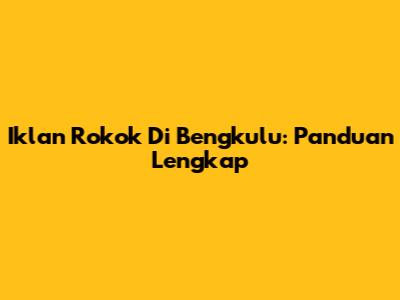 Iklan Rokok Di Bengkulu: Panduan Lengkap