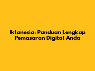 Iklanesia: Panduan Lengkap Pemasaran Digital Anda