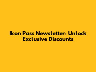 Ikon Pass Newsletter: Unlock Exclusive Discounts