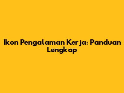 Ikon Pengalaman Kerja: Panduan Lengkap