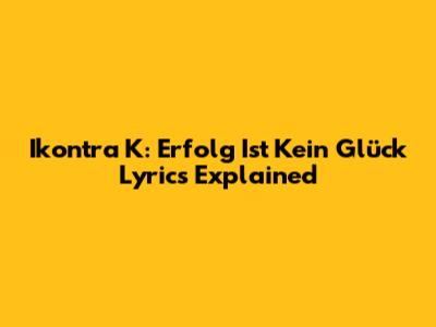 Ikontra K: "Erfolg Ist Kein Glück" Lyrics Explained