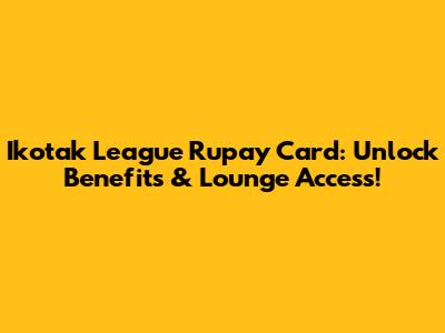 Ikotak League Rupay Card: Unlock Benefits & Lounge Access!