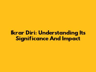 Ikrar Diri: Understanding Its Significance And Impact