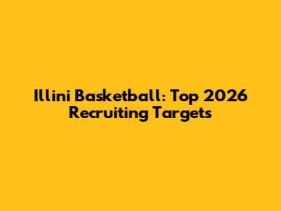 Illini Basketball: Top 2026 Recruiting Targets