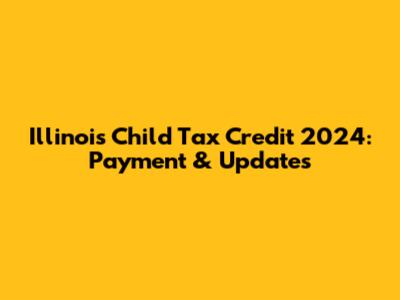 Illinois Child Tax Credit 2024: Payment & Updates