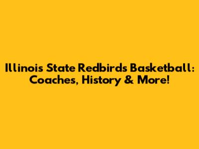 Illinois State Redbirds Basketball: Coaches, History & More!