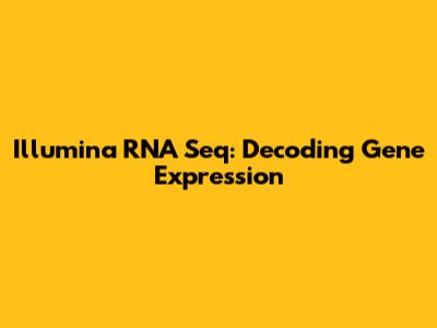 Illumina RNA Seq: Decoding Gene Expression
