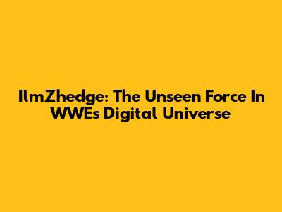 IlmZhedge: The Unseen Force In WWE's Digital Universe