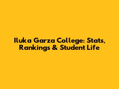 Iluka Garza College: Stats, Rankings & Student Life