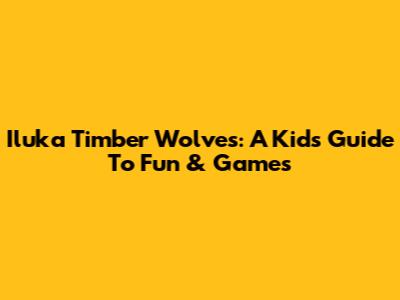 Iluka Timber Wolves: A Kid's Guide To Fun & Games
