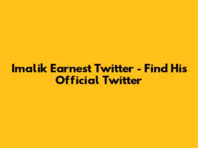 Imalik Earnest Twitter - Find His Official Twitter