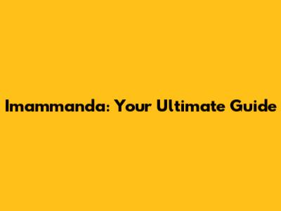 Imammanda: Your Ultimate Guide