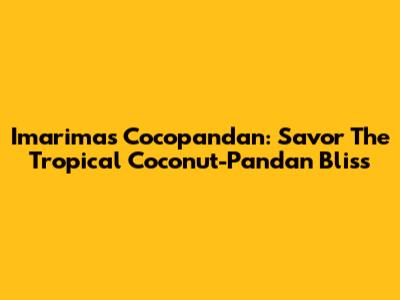 Imarimas Cocopandan: Savor The Tropical Coconut-Pandan Bliss