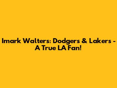 Imark Walters: Dodgers & Lakers - A True LA Fan!