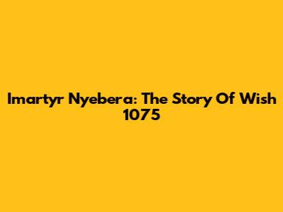 Imartyr Nyebera: The Story Of Wish 1075