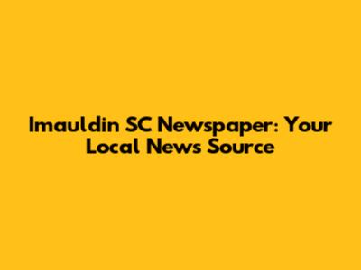 Imauldin SC Newspaper: Your Local News Source