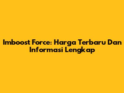 Imboost Force: Harga Terbaru Dan Informasi Lengkap