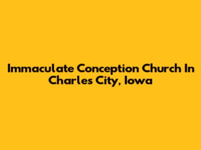 Immaculate Conception Church In Charles City, Iowa
