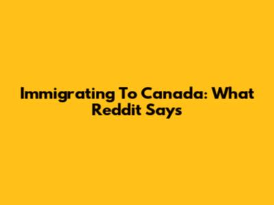 Immigrating To Canada: What Reddit Says