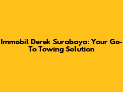 Immobil Derek Surabaya: Your Go-To Towing Solution