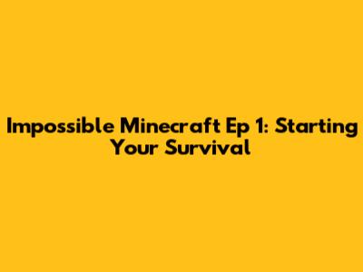Impossible Minecraft Ep 1: Starting Your Survival