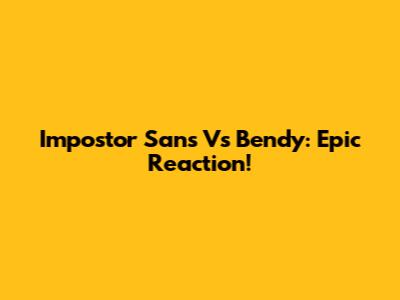 Impostor Sans Vs Bendy: Epic Reaction!