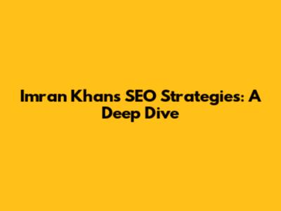 Imran Khan's SEO Strategies: A Deep Dive