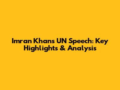 Imran Khan's UN Speech: Key Highlights & Analysis
