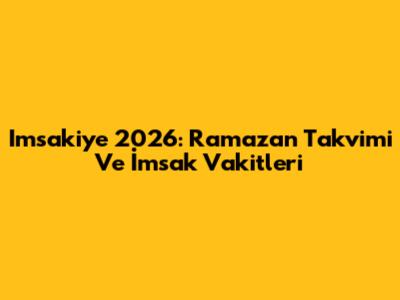 Imsakiye 2026: Ramazan Takvimi Ve İmsak Vakitleri