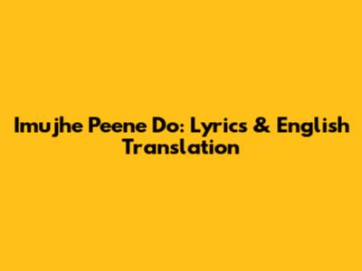 Imujhe Peene Do: Lyrics & English Translation