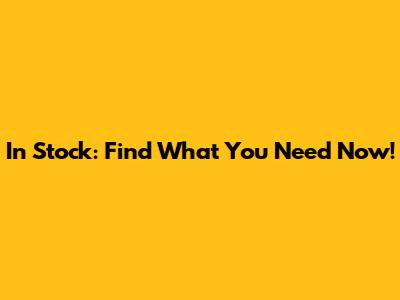 In Stock: Find What You Need Now!