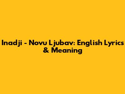 Inadji - Novu Ljubav: English Lyrics & Meaning