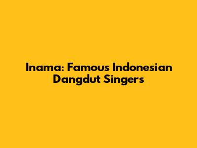 Inama: Famous Indonesian Dangdut Singers