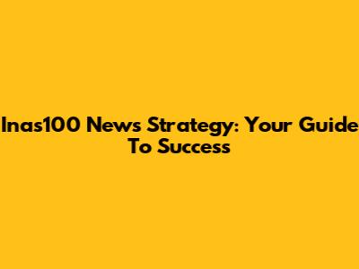 Inas100 News Strategy: Your Guide To Success